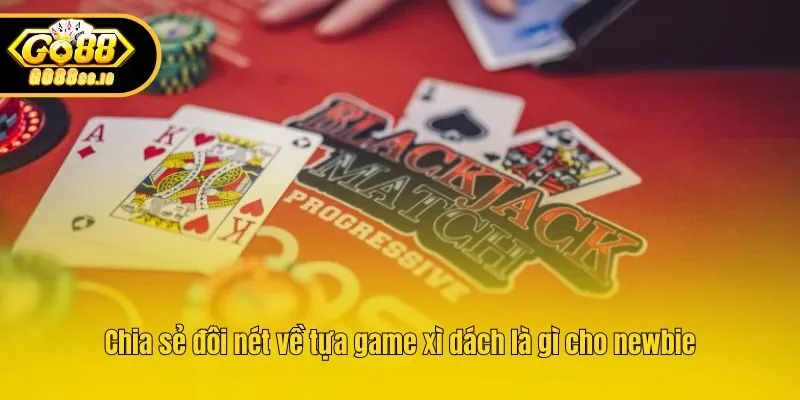 Chia sẻ đôi nét về tựa game xì dách là gì cho newbie