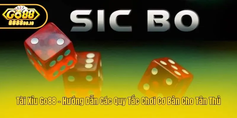 Tài Xỉu Go88 – Hướng Dẫn Các Quy Tắc Chơi Cơ Bản Cho Tân Thủ